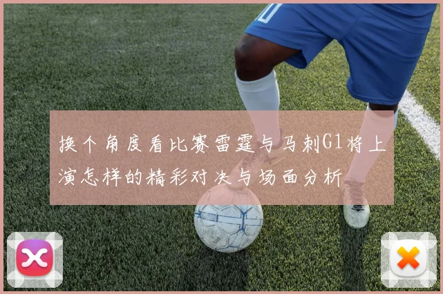 换个角度看比赛雷霆与马刺G1将上演怎样的精彩对决与场面分析